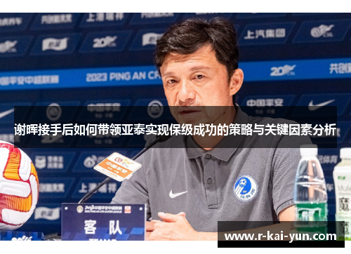 谢晖接手后如何带领亚泰实现保级成功的策略与关键因素分析