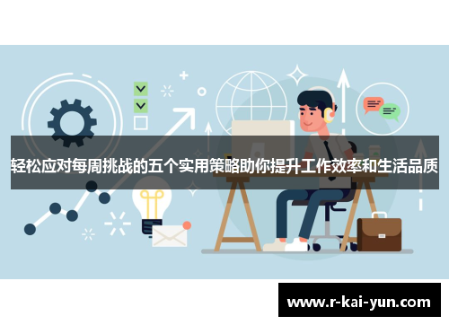 轻松应对每周挑战的五个实用策略助你提升工作效率和生活品质