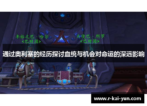 通过奥利塞的经历探讨血统与机会对命运的深远影响 通过奥利塞的经历探讨血统与机会对命运的深远影响