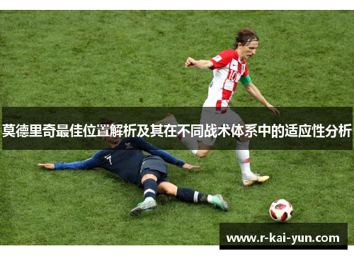 莫德里奇最佳位置解析及其在不同战术体系中的适应性分析