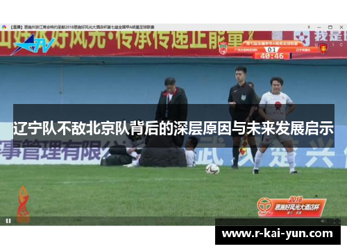 辽宁队不敌北京队背后的深层原因与未来发展启示