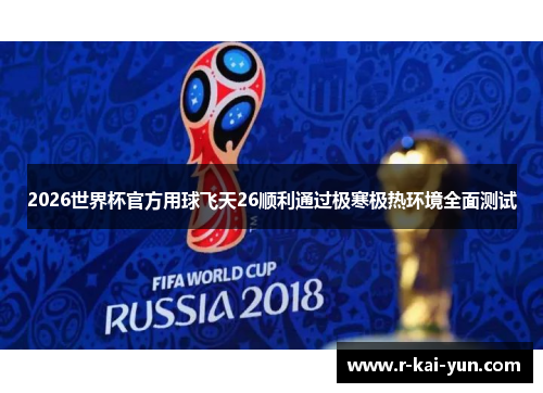2026世界杯官方用球飞天26顺利通过极寒极热环境全面测试 2026世界杯官方用球飞天26顺利通过极寒极热环境全面测试